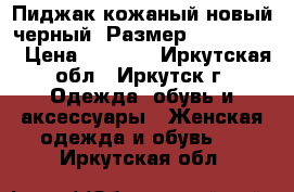 Пиджак кожаный новый черный, Размер: 42−44 (S) › Цена ­ 1 000 - Иркутская обл., Иркутск г. Одежда, обувь и аксессуары » Женская одежда и обувь   . Иркутская обл.